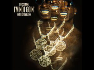 Gucci Mane ft. Kevin Gates – Im Not Goin