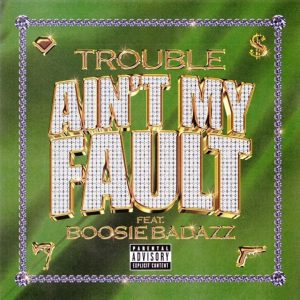 Trouble ft. Boosie Badazz – Ain’t My Fault